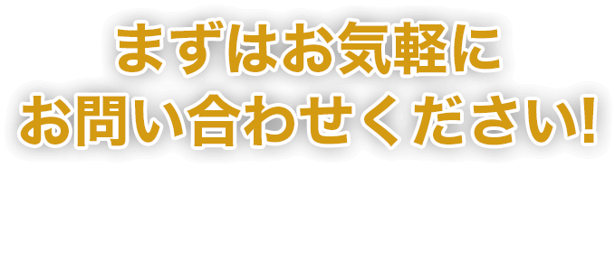 まずはお気軽にお問い合わせください!