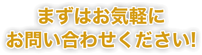 まずはお気軽にお問い合わせください!